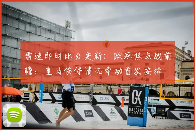 雷速即时比分更新：欧冠焦点战前瞻，皇马伤停情况牵动首发安排