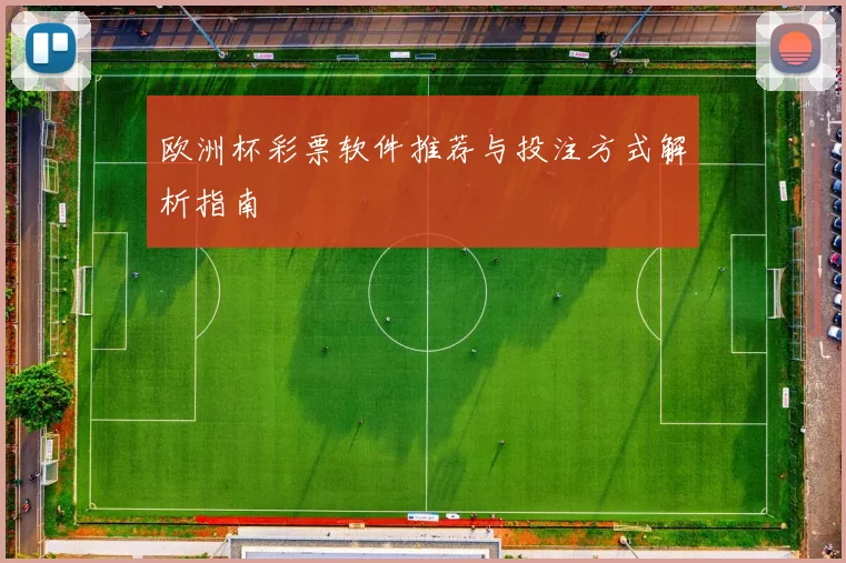 欧洲杯彩票软件推荐与投注方式解析指南