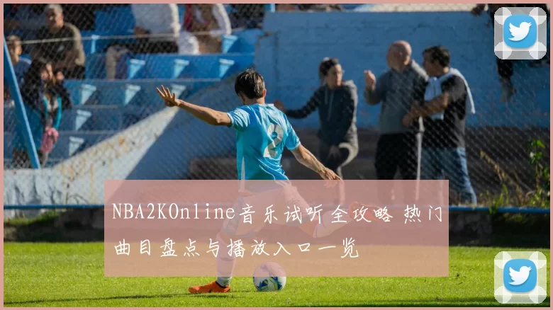 NBA2KOnline音乐试听全攻略 热门曲目盘点与播放入口一览